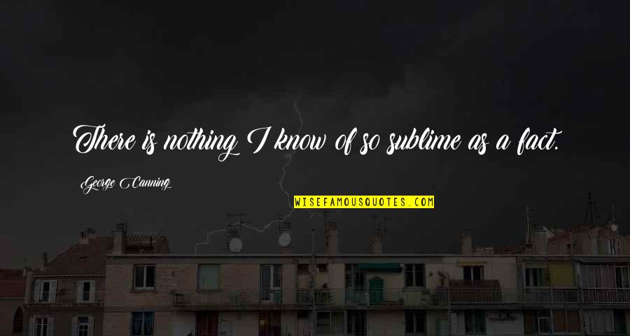 Quizana Quotes By George Canning: There is nothing I know of so sublime