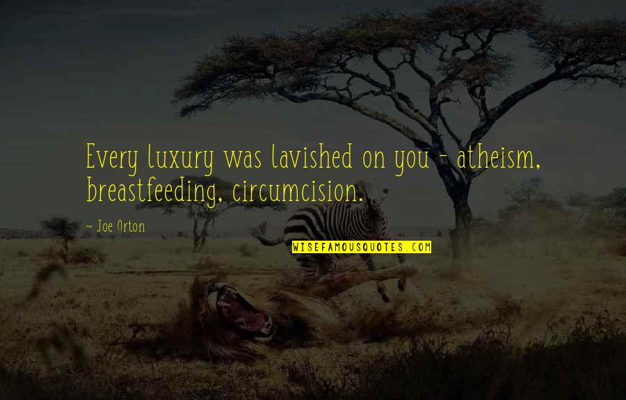 Quizbowl Quotes By Joe Orton: Every luxury was lavished on you - atheism,