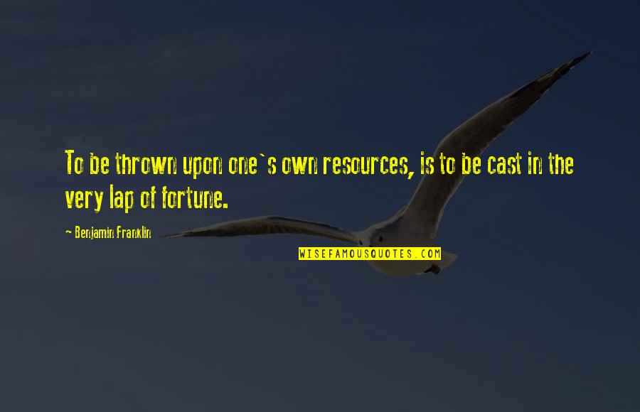 Quiznos Quotes By Benjamin Franklin: To be thrown upon one's own resources, is