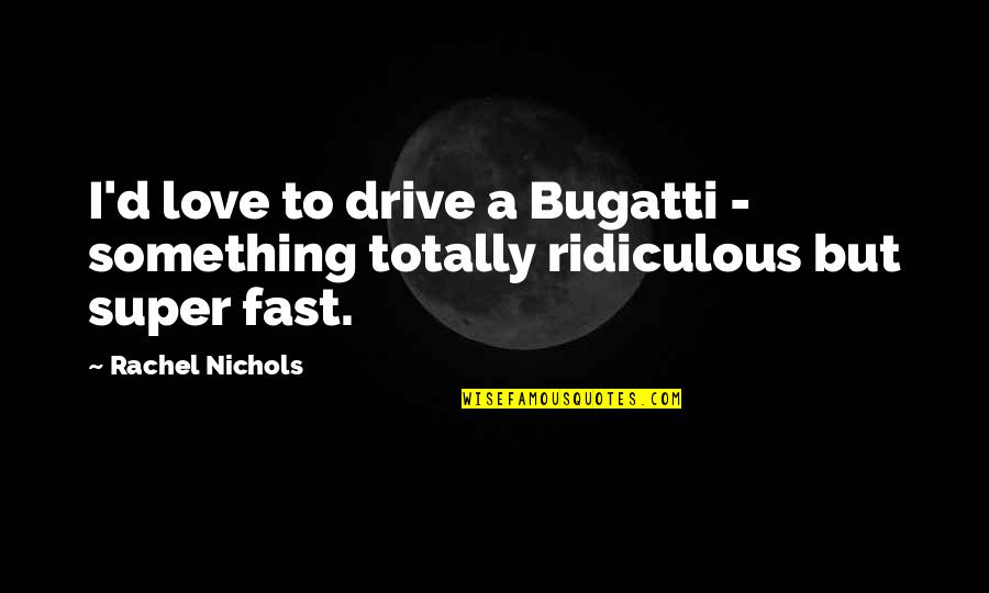 Quiznos Subs Quotes By Rachel Nichols: I'd love to drive a Bugatti - something