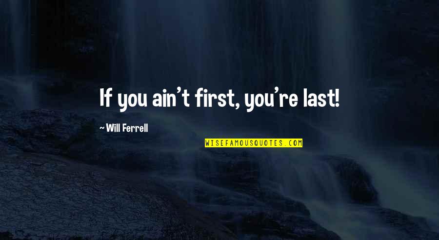 Quizzes Quotes By Will Ferrell: If you ain't first, you're last!