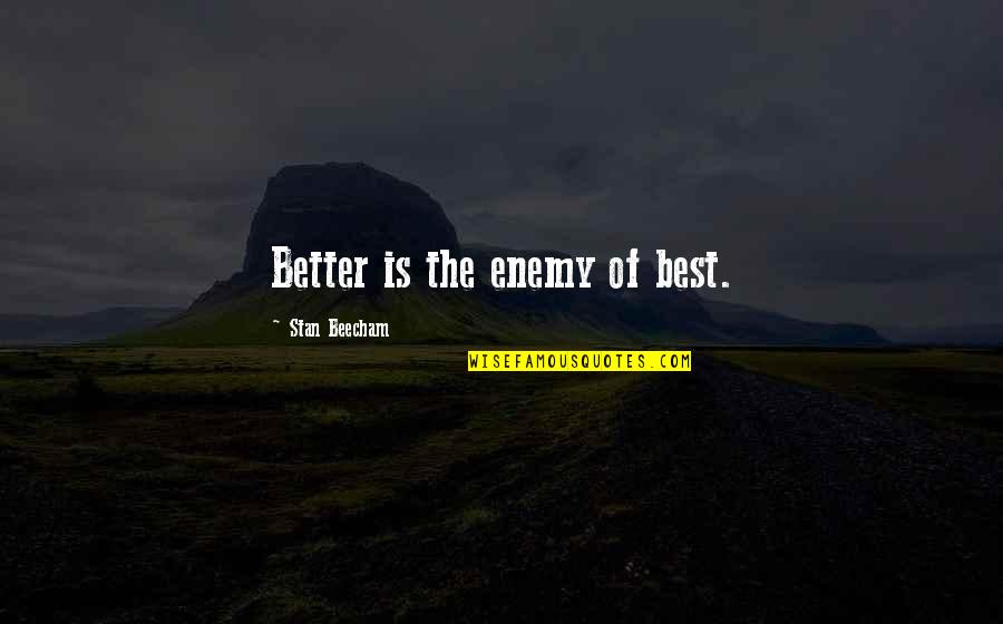 Quizzically Antonyms Quotes By Stan Beecham: Better is the enemy of best.
