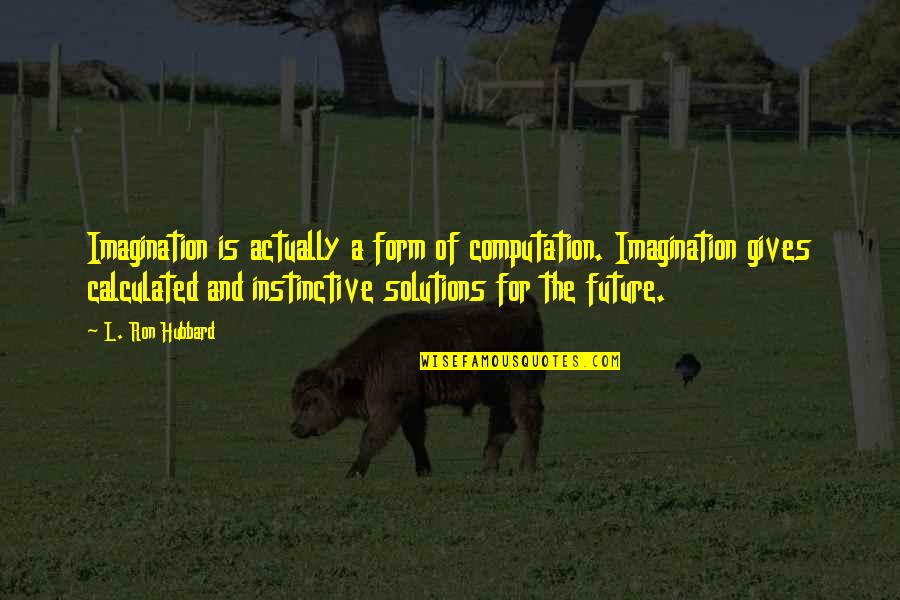 Quizzing Tool Quotes By L. Ron Hubbard: Imagination is actually a form of computation. Imagination Quizzing Tool Quotes By L. Ron Hubbard: Imagination is actually a form of computation. Imagination