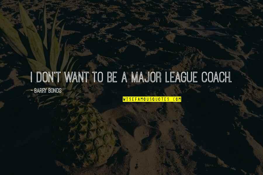 Quliyeva Nermin Quotes By Barry Bonds: I don't want to be a Major League Quliyeva Nermin Quotes By Barry Bonds: I don't want to be a Major League