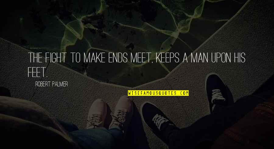 Quliyeva Nermin Quotes By Robert Palmer: The fight to make ends meet, keeps a Quliyeva Nermin Quotes By Robert Palmer: The fight to make ends meet, keeps a
