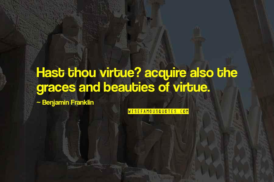 Quliyeva Sevda Quotes By Benjamin Franklin: Hast thou virtue? acquire also the graces and Quliyeva Sevda Quotes By Benjamin Franklin: Hast thou virtue? acquire also the graces and
