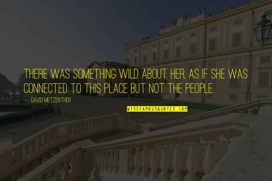 Quliyeva Sevda Quotes By David Metzenthen: There was something wild about her, as if Quliyeva Sevda Quotes By David Metzenthen: There was something wild about her, as if