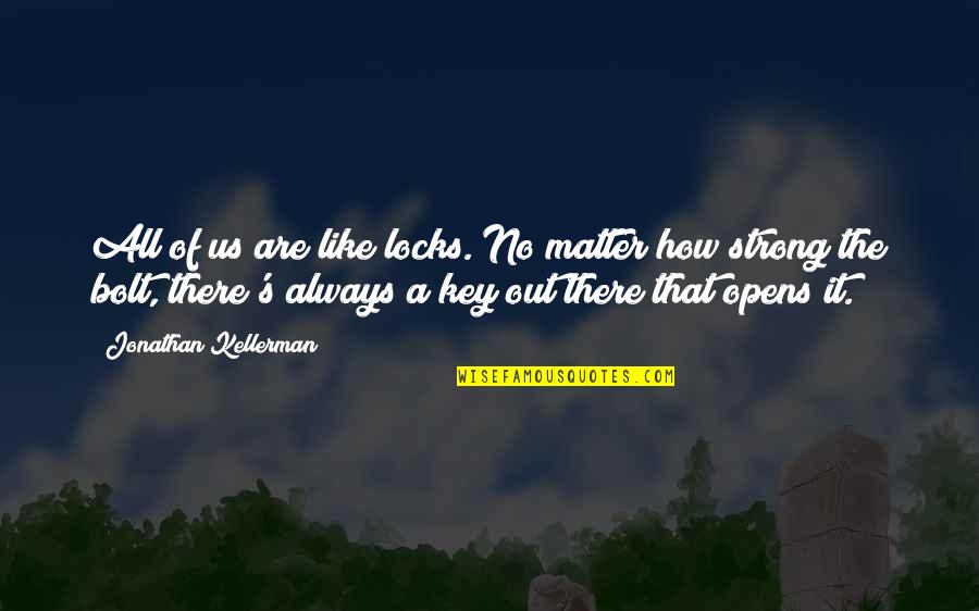 Quliyeva Sevda Quotes By Jonathan Kellerman: All of us are like locks. No matter Quliyeva Sevda Quotes By Jonathan Kellerman: All of us are like locks. No matter