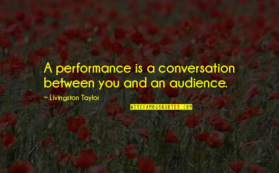Quliyeva Vusale Quotes By Livingston Taylor: A performance is a conversation between you and Quliyeva Vusale Quotes By Livingston Taylor: A performance is a conversation between you and