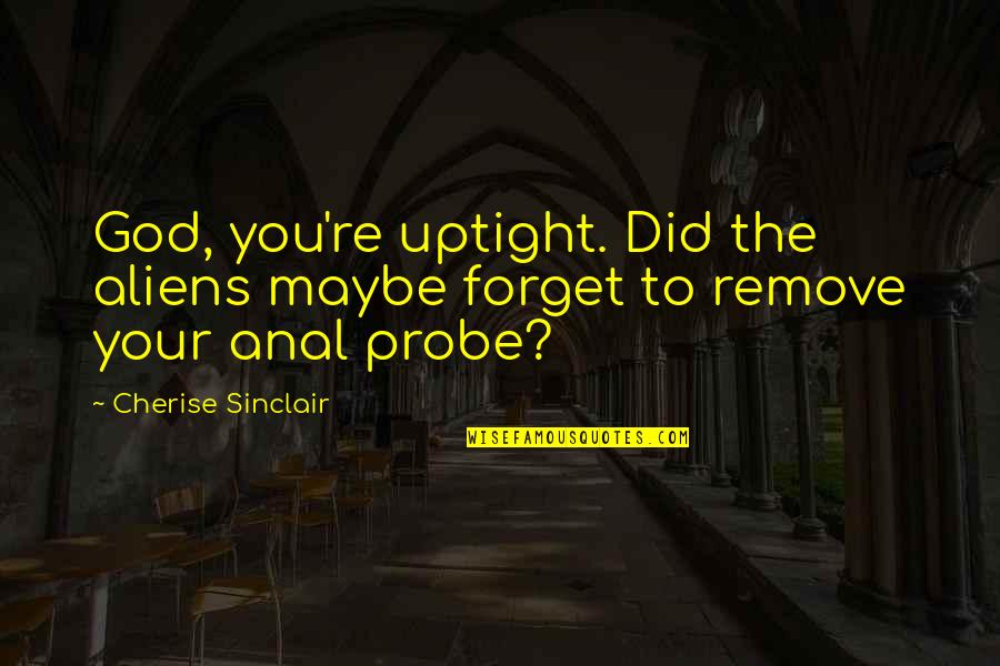Qulub Quotes By Cherise Sinclair: God, you're uptight. Did the aliens maybe forget