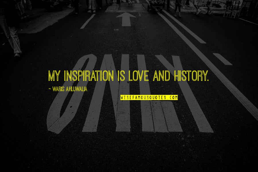 Qulub Quotes By Waris Ahluwalia: My inspiration is love and history.