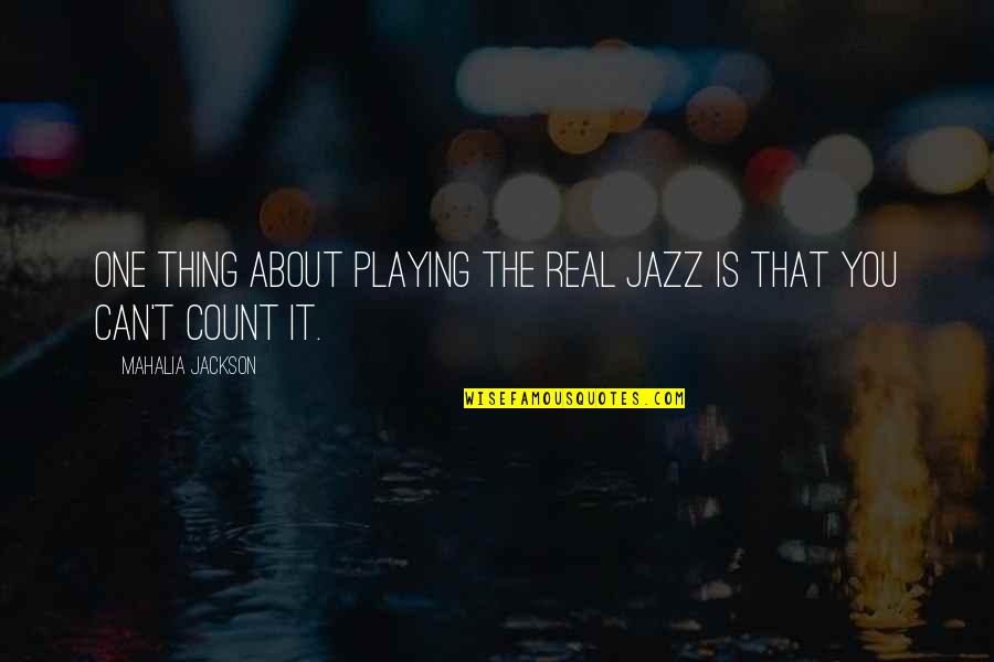 Qumars Bozorgi Quotes By Mahalia Jackson: One thing about playing the real jazz is Qumars Bozorgi Quotes By Mahalia Jackson: One thing about playing the real jazz is