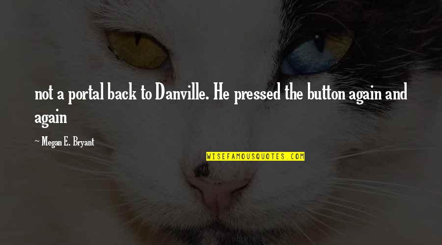 Qumars Bozorgi Quotes By Megan E. Bryant: not a portal back to Danville. He pressed Qumars Bozorgi Quotes By Megan E. Bryant: not a portal back to Danville. He pressed