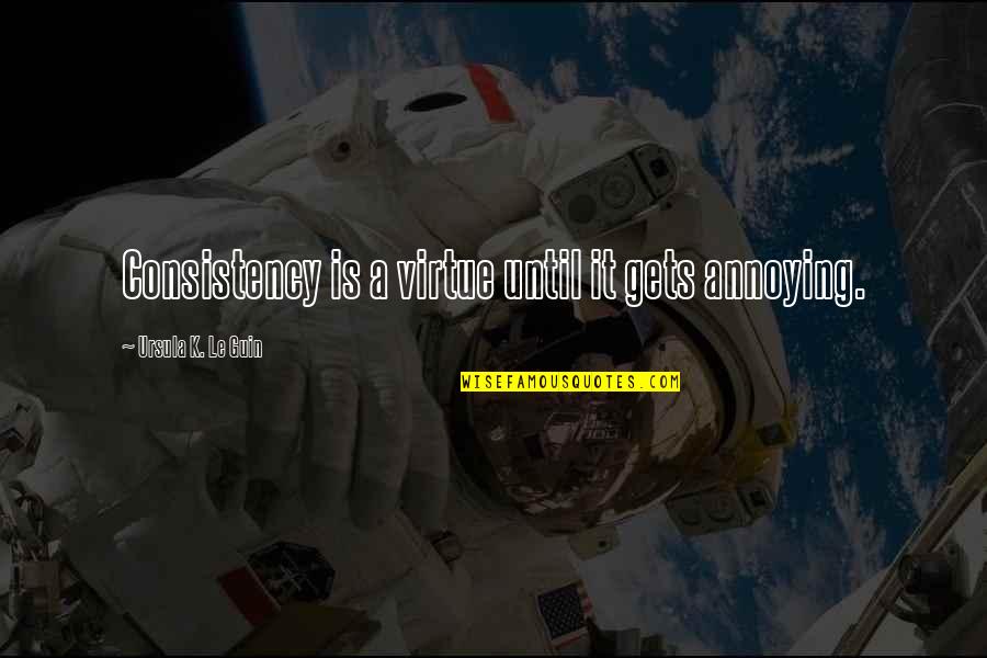 Qumars Bozorgi Quotes By Ursula K. Le Guin: Consistency is a virtue until it gets annoying. Qumars Bozorgi Quotes By Ursula K. Le Guin: Consistency is a virtue until it gets annoying.