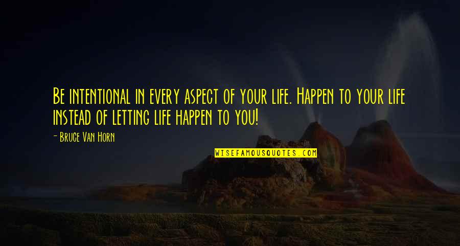 Qumars Shodja Quotes By Bruce Van Horn: Be intentional in every aspect of your life. Qumars Shodja Quotes By Bruce Van Horn: Be intentional in every aspect of your life.