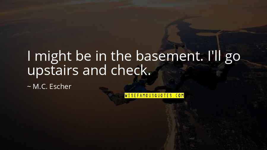 Qumran Caves Quotes By M.C. Escher: I might be in the basement. I'll go