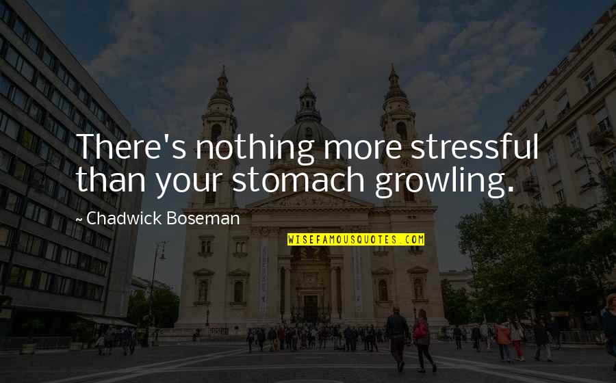 Qunatum Quotes By Chadwick Boseman: There's nothing more stressful than your stomach growling. Qunatum Quotes By Chadwick Boseman: There's nothing more stressful than your stomach growling.
