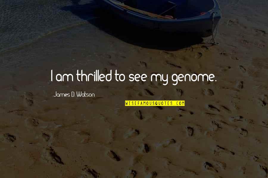 Qung Ha Quotes By James D. Watson: I am thrilled to see my genome. Qung Ha Quotes By James D. Watson: I am thrilled to see my genome.