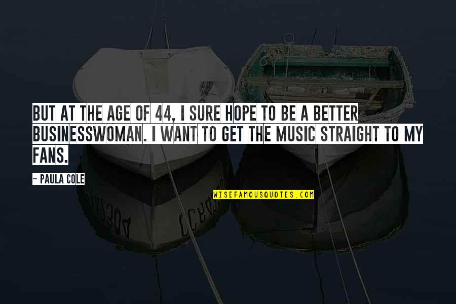 Quo Quote Quotes By Paula Cole: But at the age of 44, I sure Quo Quote Quotes By Paula Cole: But at the age of 44, I sure