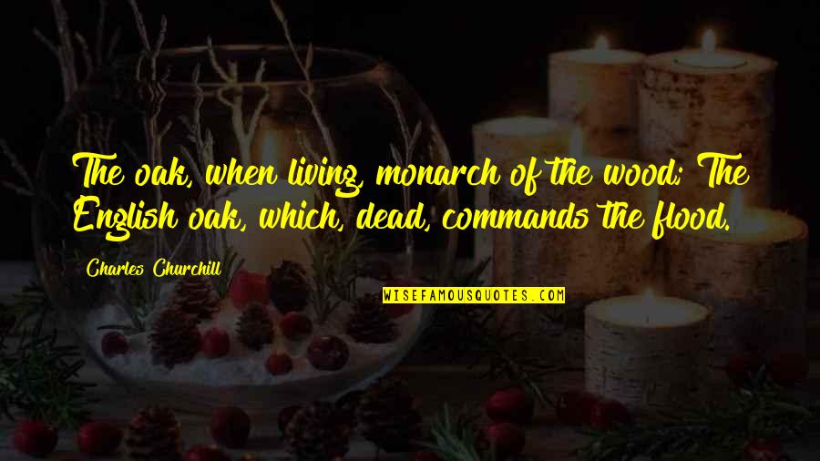 Quo Vadis Quote Quotes By Charles Churchill: The oak, when living, monarch of the wood; Quo Vadis Quote Quotes By Charles Churchill: The oak, when living, monarch of the wood;