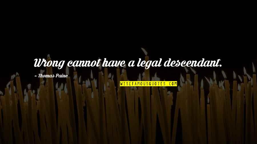 Quoc Bao Quotes By Thomas Paine: Wrong cannot have a legal descendant. Quoc Bao Quotes By Thomas Paine: Wrong cannot have a legal descendant.