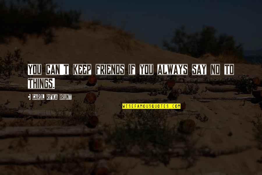 Quoc Dai Quotes By Carol Rifka Brunt: You can't keep friends if you always say Quoc Dai Quotes By Carol Rifka Brunt: You can't keep friends if you always say