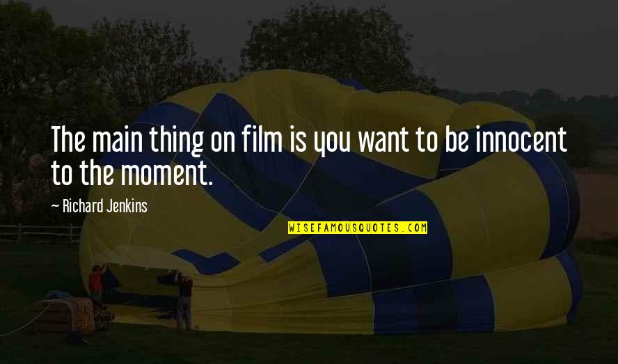Quoc Tich Quotes By Richard Jenkins: The main thing on film is you want