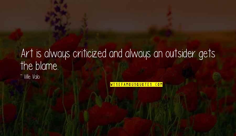 Quoc Viet Quotes By Ville Valo: Art is always criticized and always an outsider