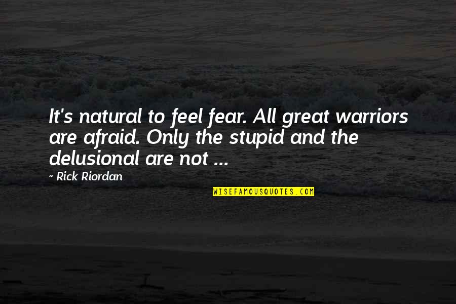 Quociente Da Quotes By Rick Riordan: It's natural to feel fear. All great warriors