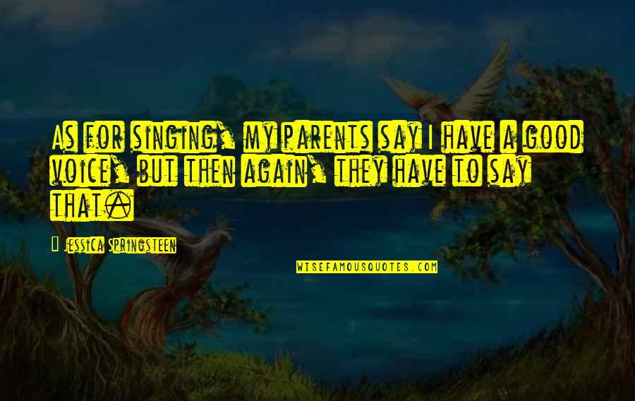 Quociente De Inteligencia Quotes By Jessica Springsteen: As for singing, my parents say I have Quociente De Inteligencia Quotes By Jessica Springsteen: As for singing, my parents say I have