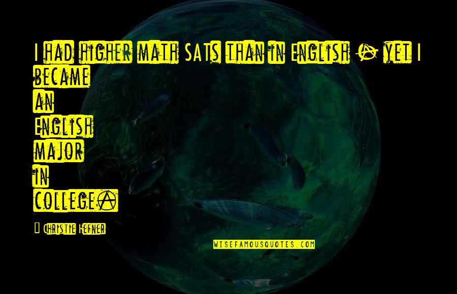 Quocumque Quotes By Christie Hefner: I had higher math SATs than in English Quocumque Quotes By Christie Hefner: I had higher math SATs than in English