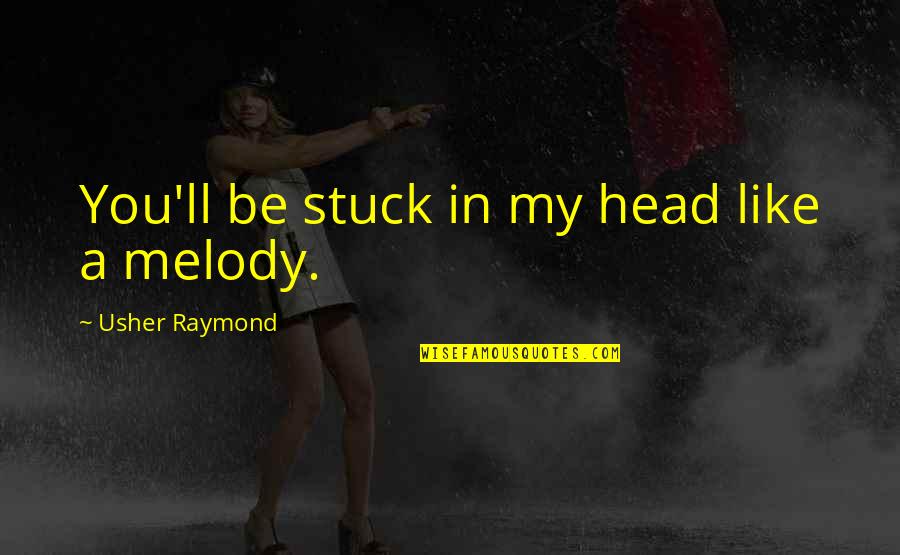 Quocumque Quotes By Usher Raymond: You'll be stuck in my head like a Quocumque Quotes By Usher Raymond: You'll be stuck in my head like a