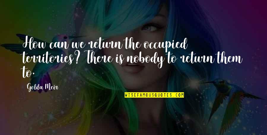 Quod Quotes By Golda Meir: How can we return the occupied territories? There