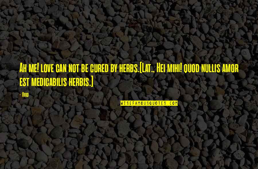 Quod Quotes By Ovid: Ah me! love can not be cured by Quod Quotes By Ovid: Ah me! love can not be cured by