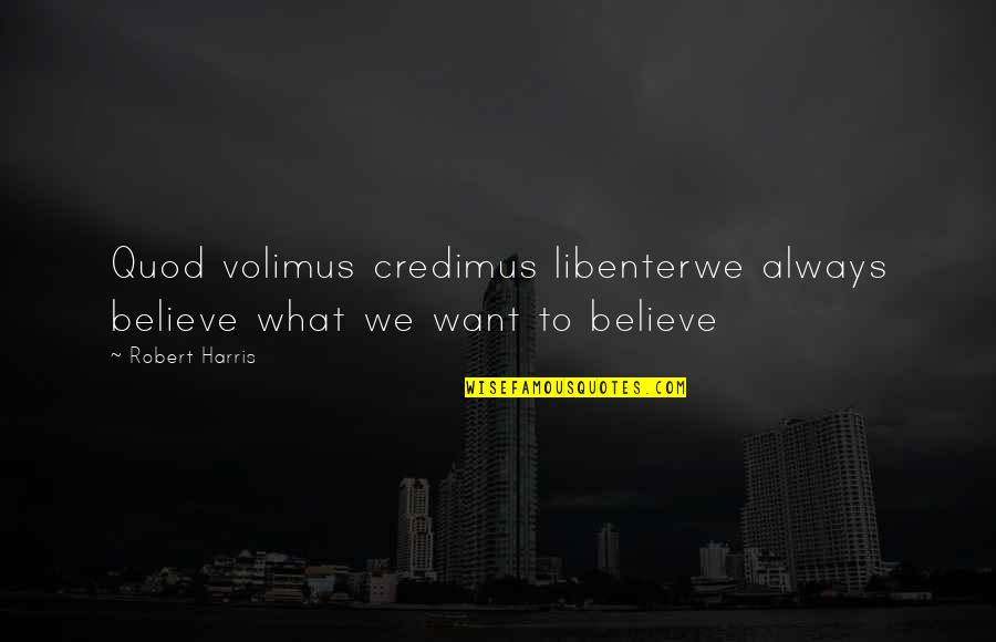 Quod Quotes By Robert Harris: Quod volimus credimus libenterwe always believe what we