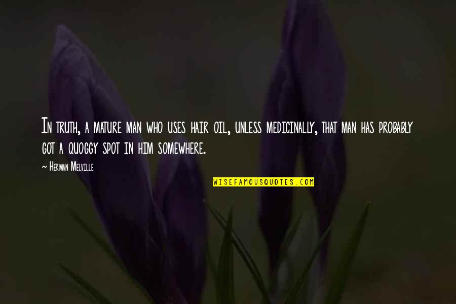 Quoggy Spot Quotes By Herman Melville: In truth, a mature man who uses hair Quoggy Spot Quotes By Herman Melville: In truth, a mature man who uses hair