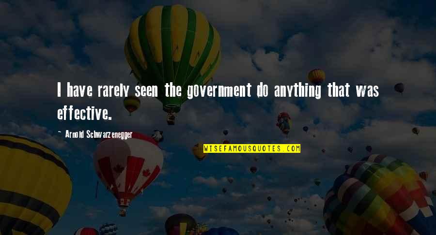 Quoique Quotes By Arnold Schwarzenegger: I have rarely seen the government do anything