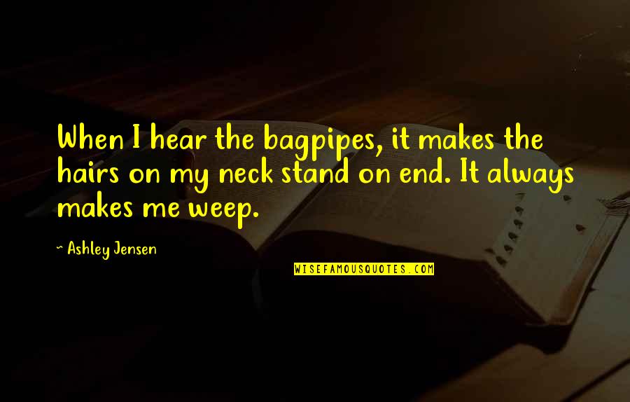 Quoique Quotes By Ashley Jensen: When I hear the bagpipes, it makes the