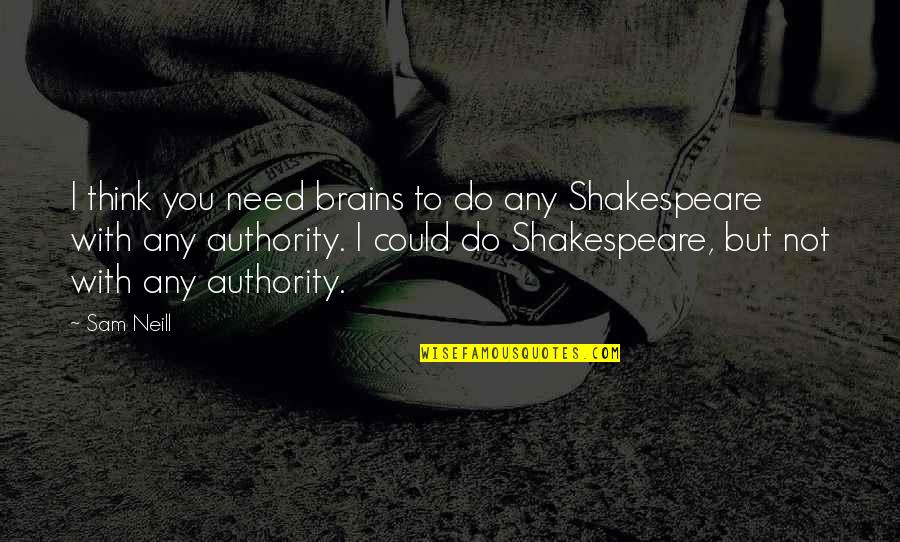 Quoique Quotes By Sam Neill: I think you need brains to do any