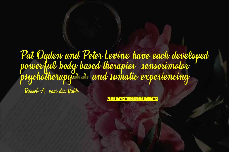 Quomo Quotes By Bessel A. Van Der Kolk: Pat Ogden and Peter Levine have each developed Quomo Quotes By Bessel A. Van Der Kolk: Pat Ogden and Peter Levine have each developed