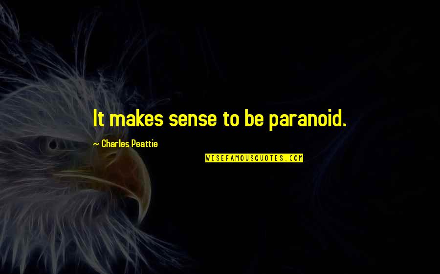 Quomondo Quotes By Charles Peattie: It makes sense to be paranoid. Quomondo Quotes By Charles Peattie: It makes sense to be paranoid.