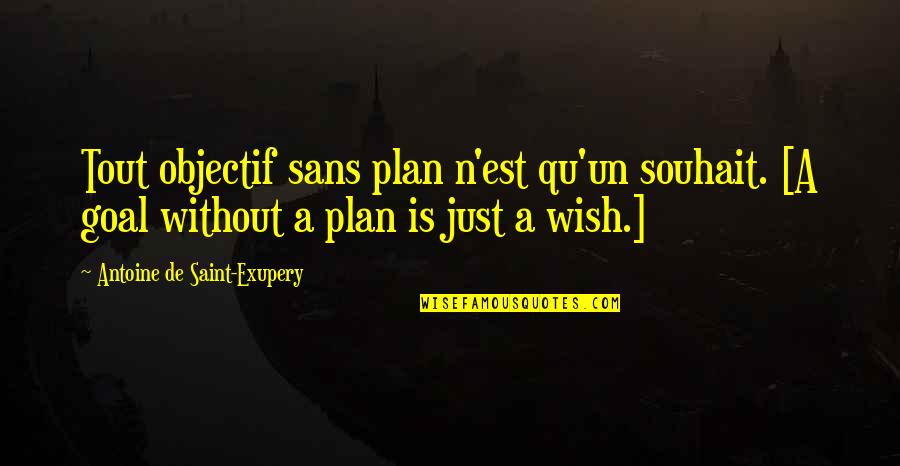 Qu'on Quotes By Antoine De Saint-Exupery: Tout objectif sans plan n'est qu'un souhait. [A
