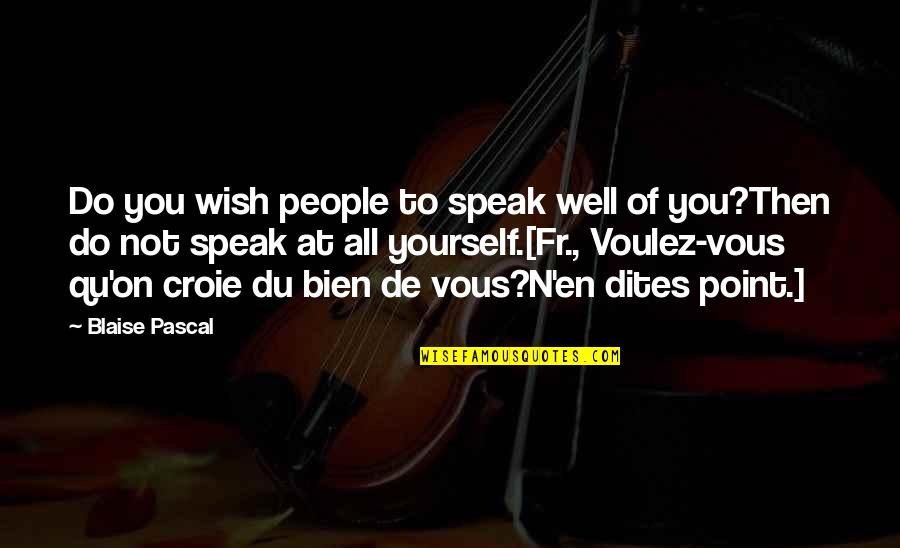 Qu'on Quotes By Blaise Pascal: Do you wish people to speak well of