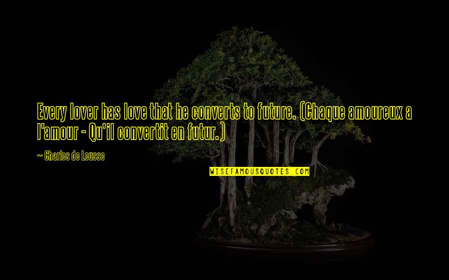 Qu'on Quotes By Charles De Leusse: Every lover has love that he converts to