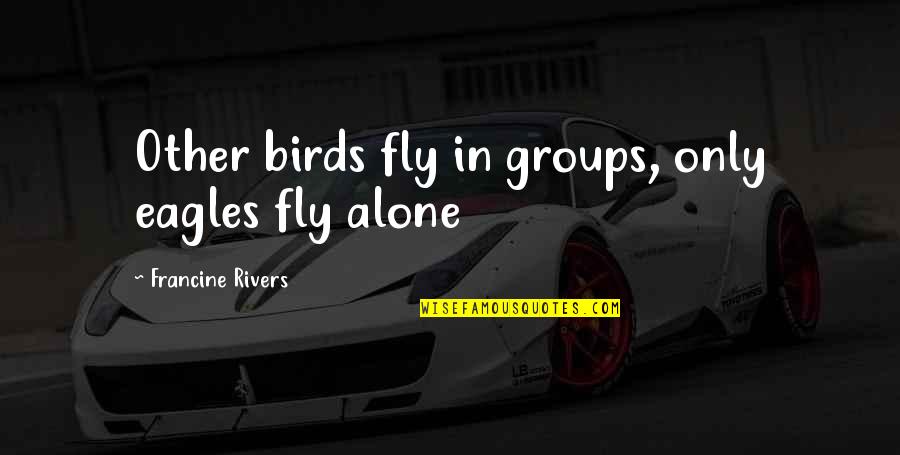 Qu'on Quotes By Francine Rivers: Other birds fly in groups, only eagles fly