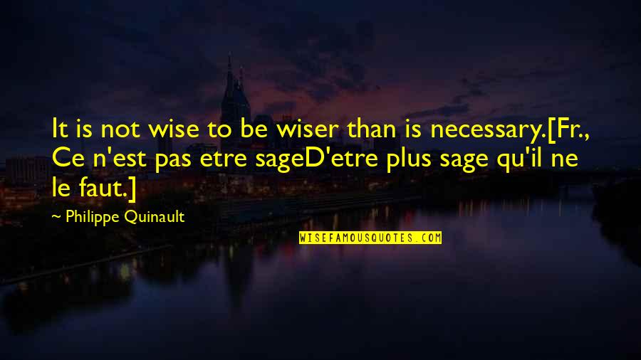 Qu'on Quotes By Philippe Quinault: It is not wise to be wiser than