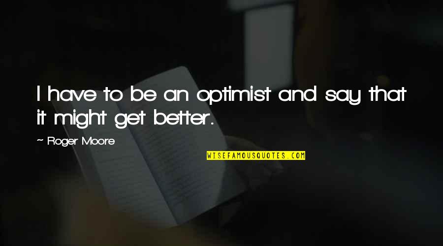 Quondam Ci Devant Quotes By Roger Moore: I have to be an optimist and say