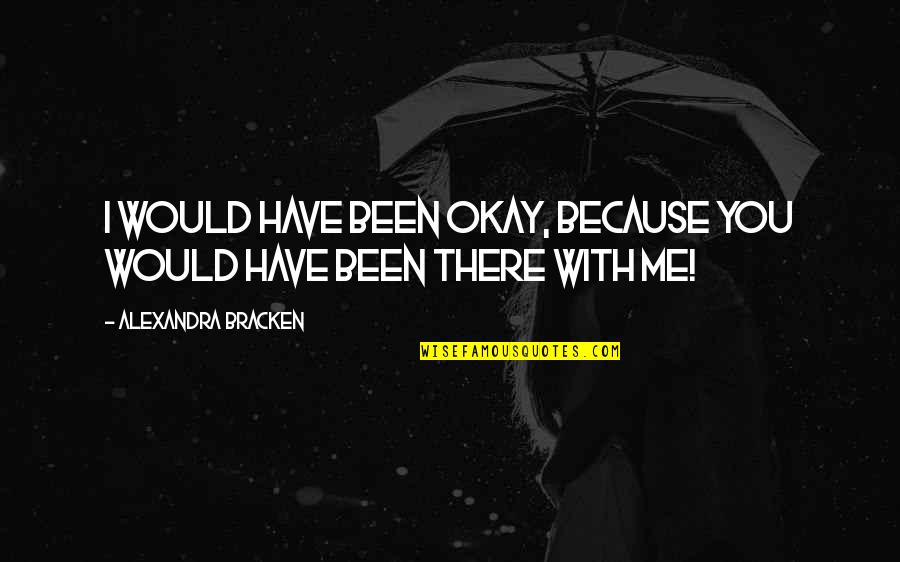 Quondam Et Futurus Quotes By Alexandra Bracken: I would have been okay, because you would