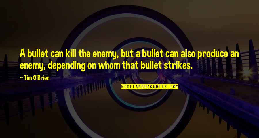 Quondam Means Quotes By Tim O'Brien: A bullet can kill the enemy, but a