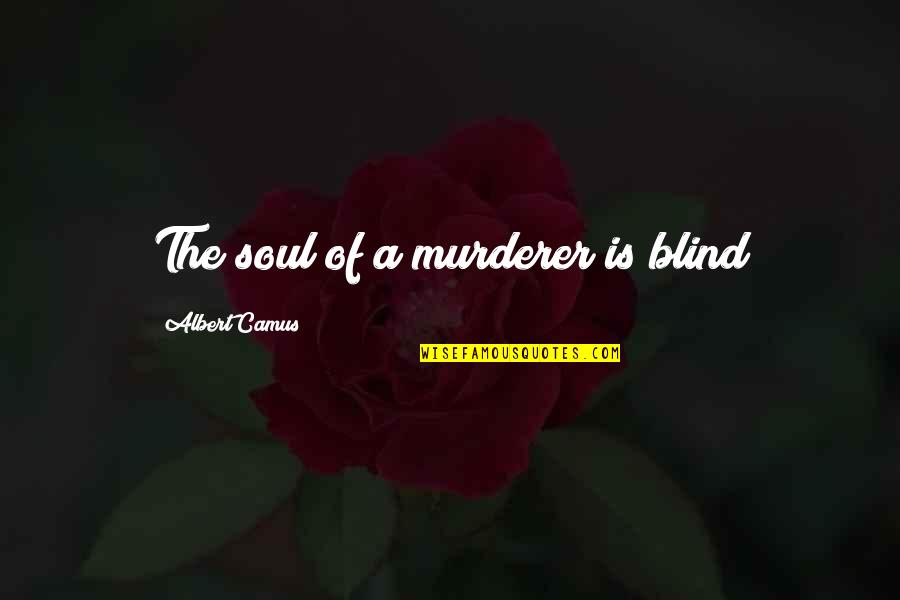 Quoneel Quotes By Albert Camus: The soul of a murderer is blind